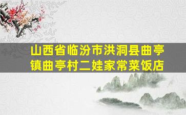 山西省临汾市洪洞县曲亭镇曲亭村二娃家常菜饭店