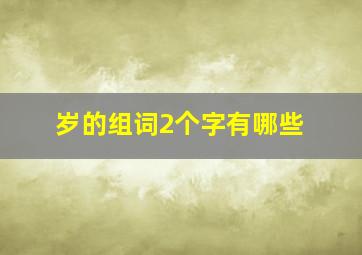 岁的组词2个字有哪些