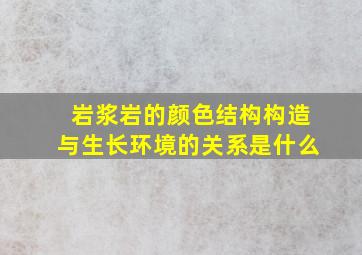 岩浆岩的颜色结构构造与生长环境的关系是什么