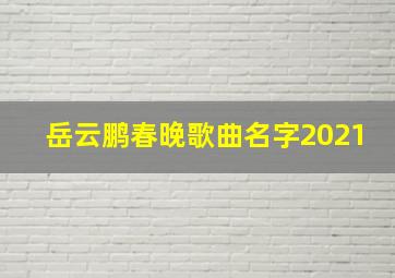 岳云鹏春晚歌曲名字2021