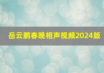 岳云鹏春晚相声视频2024版