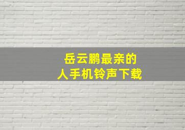 岳云鹏最亲的人手机铃声下载