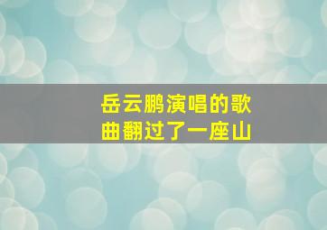 岳云鹏演唱的歌曲翻过了一座山