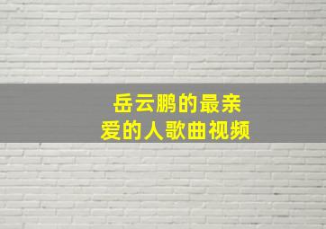 岳云鹏的最亲爱的人歌曲视频