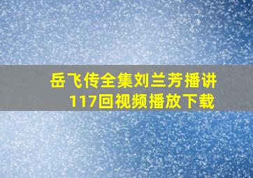 岳飞传全集刘兰芳播讲117回视频播放下载