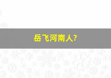 岳飞河南人?