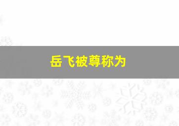 岳飞被尊称为