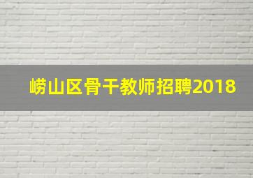 崂山区骨干教师招聘2018