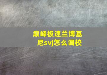 巅峰极速兰博基尼svj怎么调校