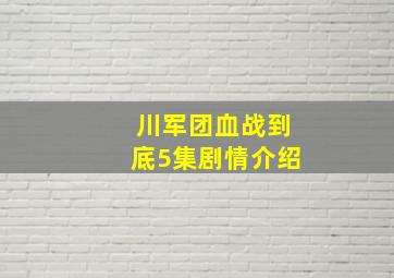 川军团血战到底5集剧情介绍