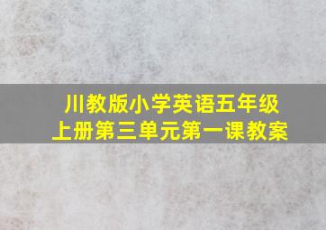 川教版小学英语五年级上册第三单元第一课教案