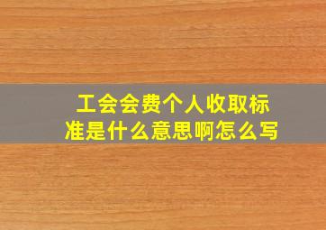 工会会费个人收取标准是什么意思啊怎么写