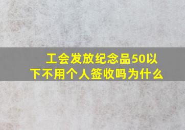 工会发放纪念品50以下不用个人签收吗为什么