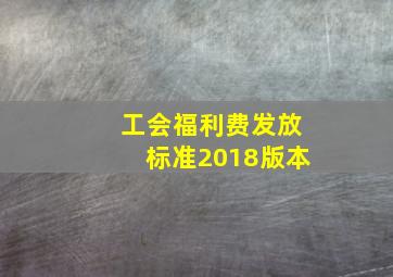 工会福利费发放标准2018版本