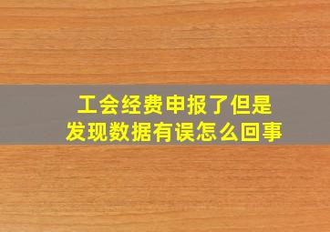 工会经费申报了但是发现数据有误怎么回事