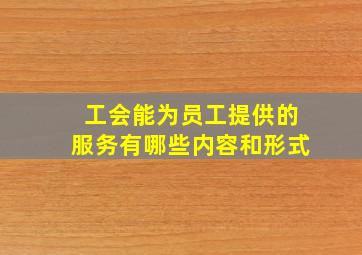 工会能为员工提供的服务有哪些内容和形式