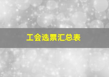 工会选票汇总表