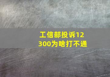 工信部投诉12300为啥打不通