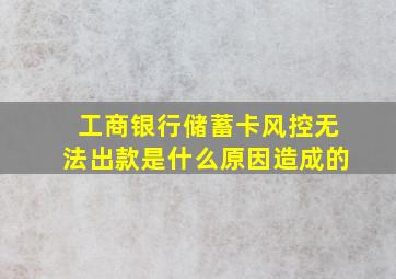 工商银行储蓄卡风控无法出款是什么原因造成的