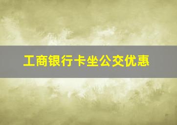 工商银行卡坐公交优惠