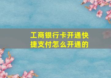 工商银行卡开通快捷支付怎么开通的