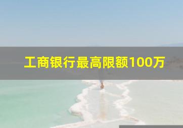 工商银行最高限额100万