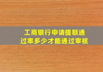 工商银行申请提额通过率多少才能通过审核