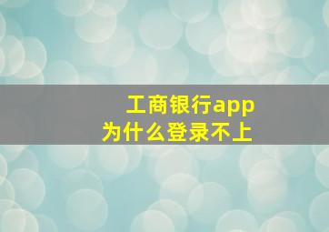 工商银行app为什么登录不上