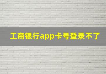 工商银行app卡号登录不了