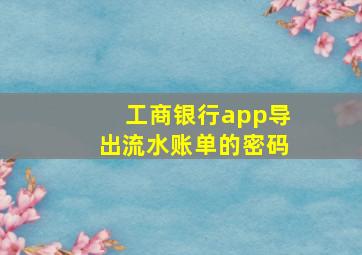 工商银行app导出流水账单的密码