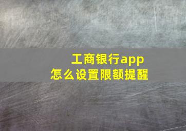 工商银行app怎么设置限额提醒