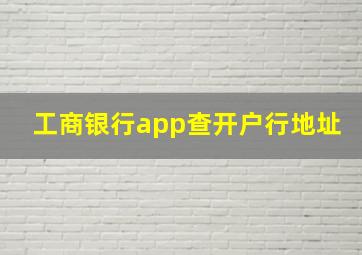 工商银行app查开户行地址