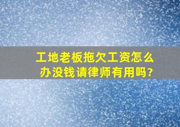 工地老板拖欠工资怎么办没钱请律师有用吗?