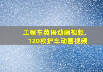 工程车英语动画视频,120救护车动画视频