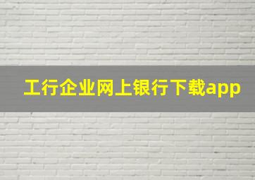 工行企业网上银行下载app