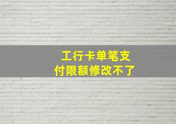 工行卡单笔支付限额修改不了