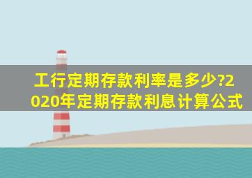 工行定期存款利率是多少?2020年定期存款利息计算公式