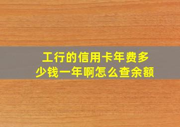 工行的信用卡年费多少钱一年啊怎么查余额