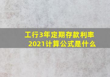 工行3年定期存款利率2021计算公式是什么