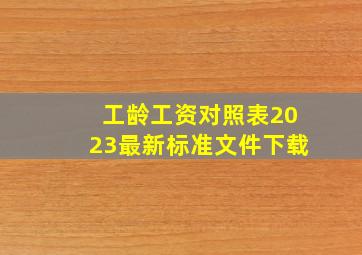 工龄工资对照表2023最新标准文件下载