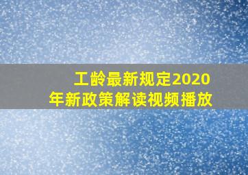 工龄最新规定2020年新政策解读视频播放