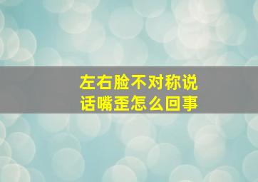 左右脸不对称说话嘴歪怎么回事