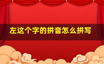 左这个字的拼音怎么拼写