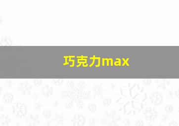 巧克力max