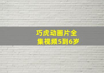 巧虎动画片全集视频5到6岁