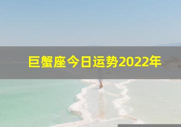 巨蟹座今日运势2022年