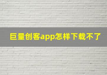 巨量创客app怎样下载不了