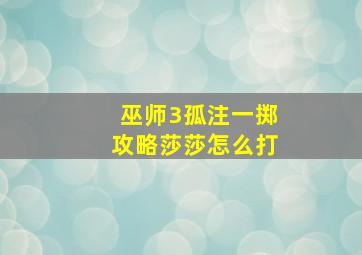 巫师3孤注一掷攻略莎莎怎么打