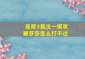 巫师3孤注一掷攻略莎莎怎么打不过