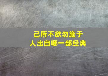 己所不欲勿施于人出自哪一部经典